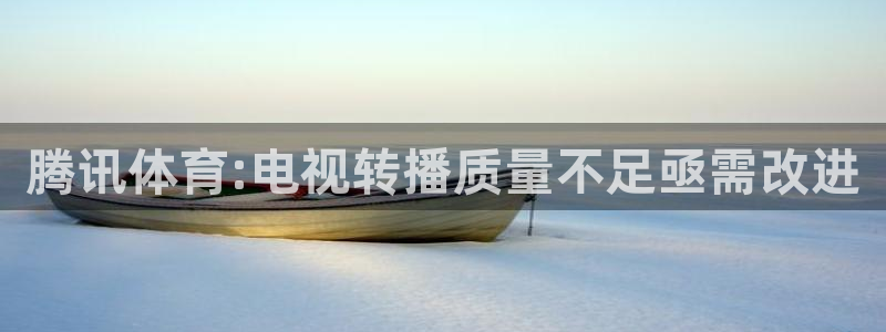 jrkan直播体育nba：腾讯体育:电视转播质量不足亟需改进