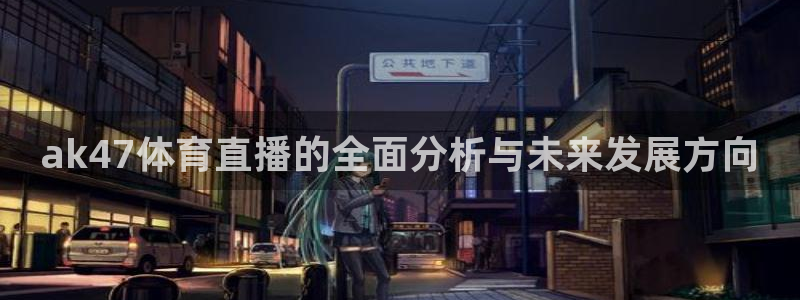 jrkan体育直播网：ak47体育直播的全面分析与未来发展方向